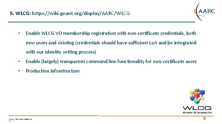 5. WLCG: https: //wiki. geant. org/display/AARC/WLCG • Enable WLCG VO membership registration with non-certificate