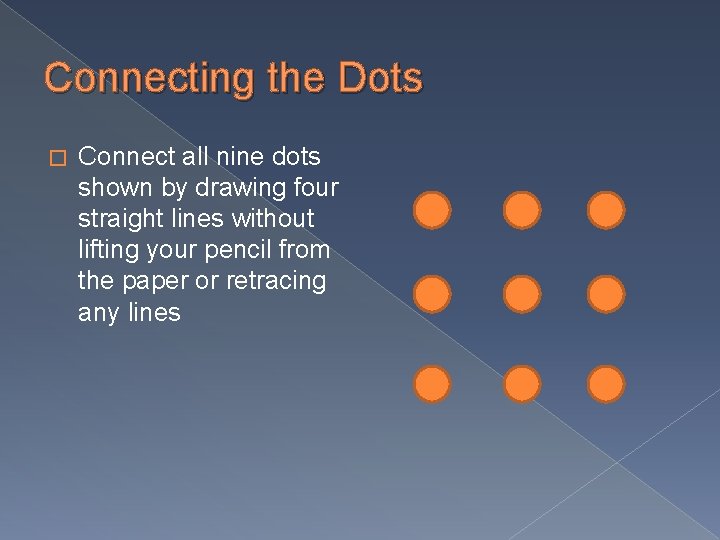 Connecting the Dots � Connect all nine dots shown by drawing four straight lines