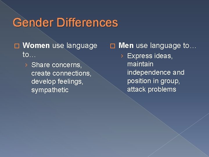 Gender Differences � Women use language to… › Share concerns, create connections, develop feelings,