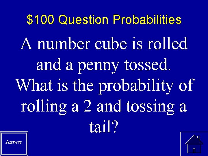 $100 Question Probabilities A number cube is rolled and a penny tossed. What is