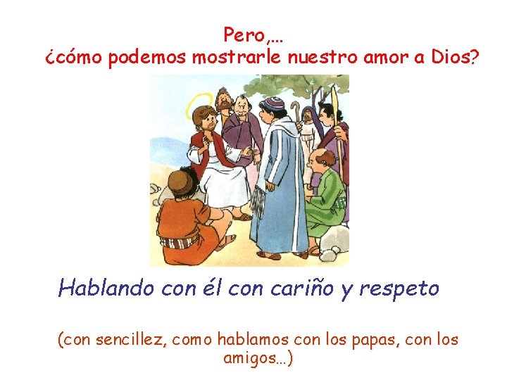Pero, … ¿cómo podemos mostrarle nuestro amor a Dios? Hablando con él con cariño