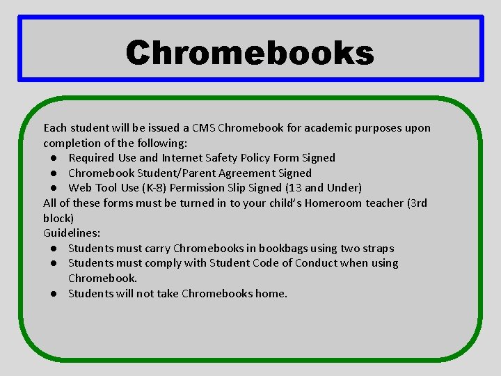 Chromebooks Each student will be issued a CMS Chromebook for academic purposes upon completion Chromebooks Each student will be issued a CMS Chromebook for academic purposes upon completion
