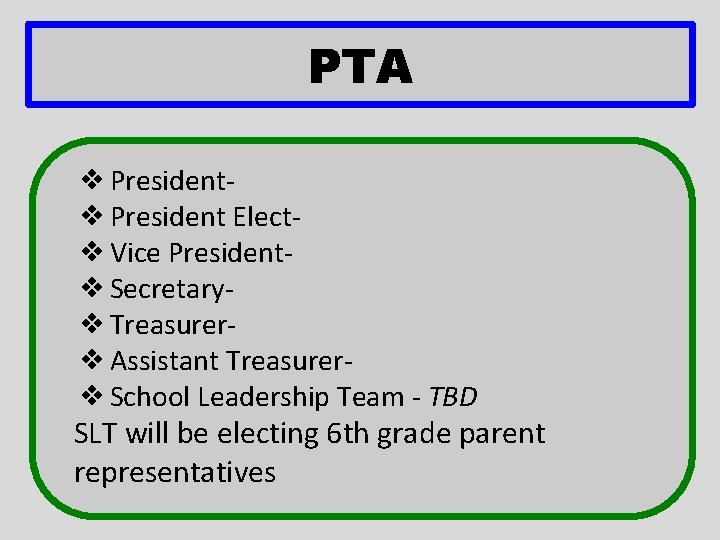 PTA ❖ President Elect❖ Vice President❖ Secretary❖ Treasurer❖ Assistant Treasurer❖ School Leadership Team - PTA ❖ President Elect❖ Vice President❖ Secretary❖ Treasurer❖ Assistant Treasurer❖ School Leadership Team -