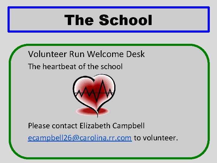 The School Volunteer Run Welcome Desk The heartbeat of the school Please contact Elizabeth The School Volunteer Run Welcome Desk The heartbeat of the school Please contact Elizabeth