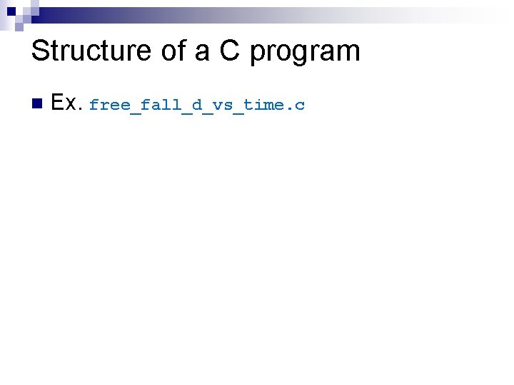 Structure of a C program n Ex. free_fall_d_vs_time. c 