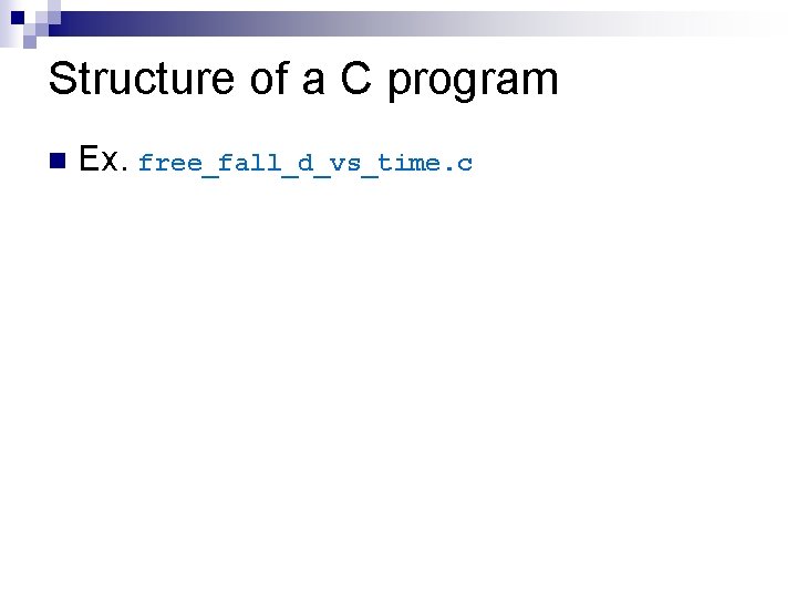 Structure of a C program n Ex. free_fall_d_vs_time. c Structure of a C program n Ex. free_fall_d_vs_time. c