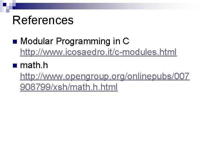 References Modular Programming in C http: //www. icosaedro. it/c-modules. html n math. h http: