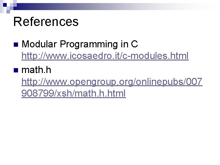 References Modular Programming in C http: //www. icosaedro. it/c-modules. html n math. h http: References Modular Programming in C http: //www. icosaedro. it/c-modules. html n math. h http: