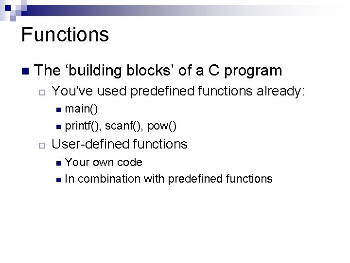 Functions n The ‘building blocks’ of a C program ¨ You’ve used predefined functions