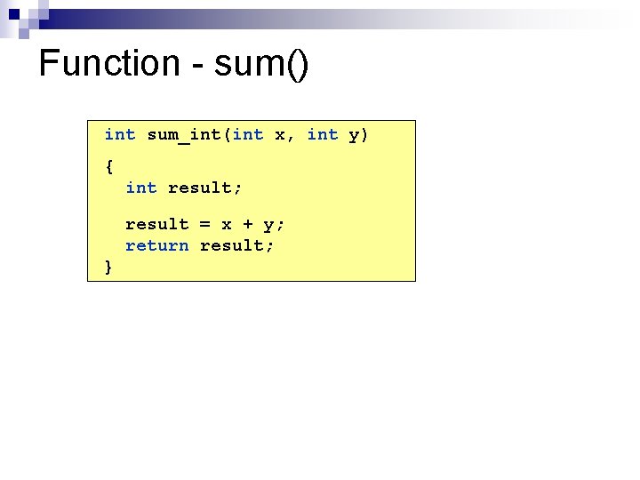 Function - sum() int sum_int(int x, int y) { int result; result = x