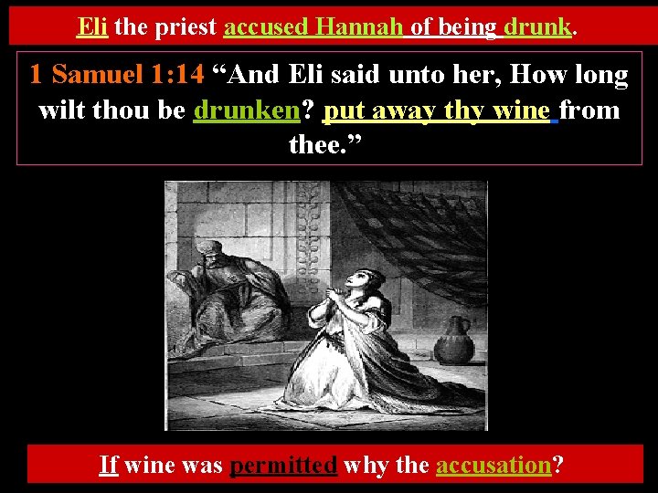 Eli the priest accused Hannah of being drunk. 1 Samuel 1: 14 “And Eli