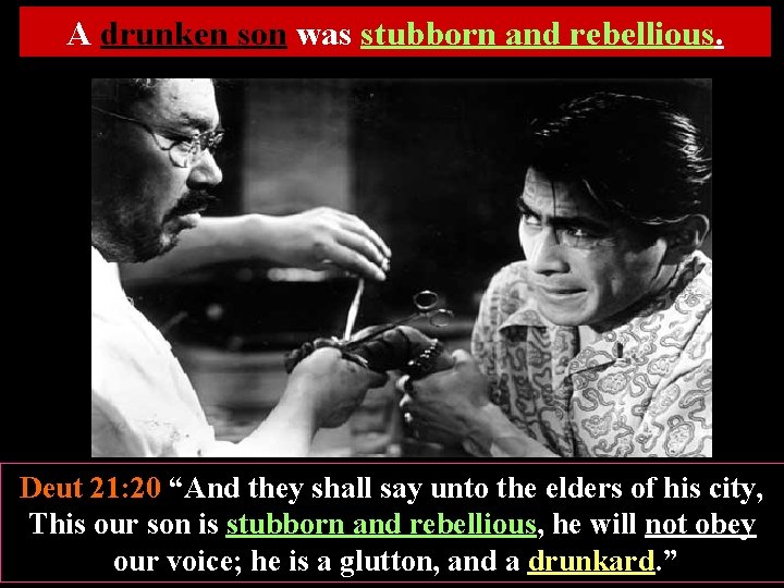 A drunken son was stubborn and rebellious. Deut 21: 20 “And they shall say