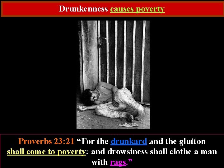 Drunkenness causes poverty Proverbs 23: 21 “For the drunkard and the glutton shall come