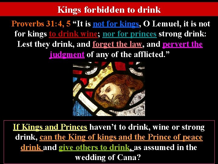 Kings forbidden to drink Proverbs 31: 4, 5 “It is not for kings, O