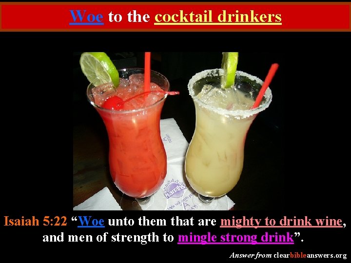 Woe to the cocktail drinkers Isaiah 5: 22 “Woe unto them that are mighty