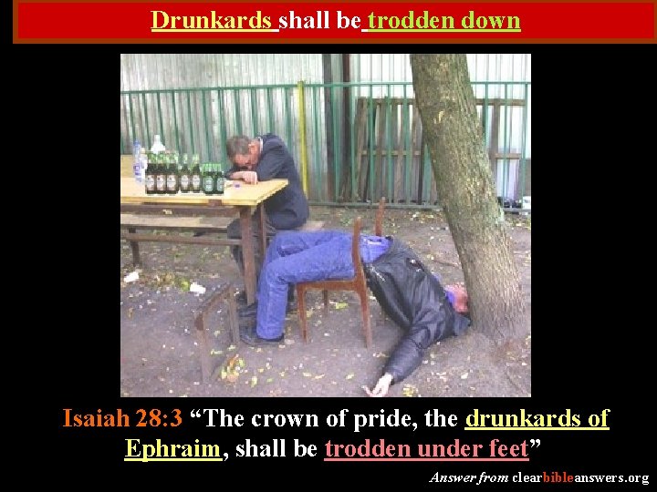 Drunkards shall be trodden down Isaiah 28: 3 “The crown of pride, the drunkards