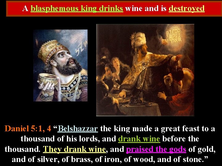 A blasphemous king drinks wine and is destroyed Daniel 5: 1, 4 “Belshazzar the