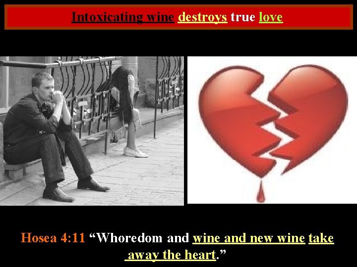 Intoxicating wine destroys true love Hosea 4: 11 “Whoredom and wine and new wine