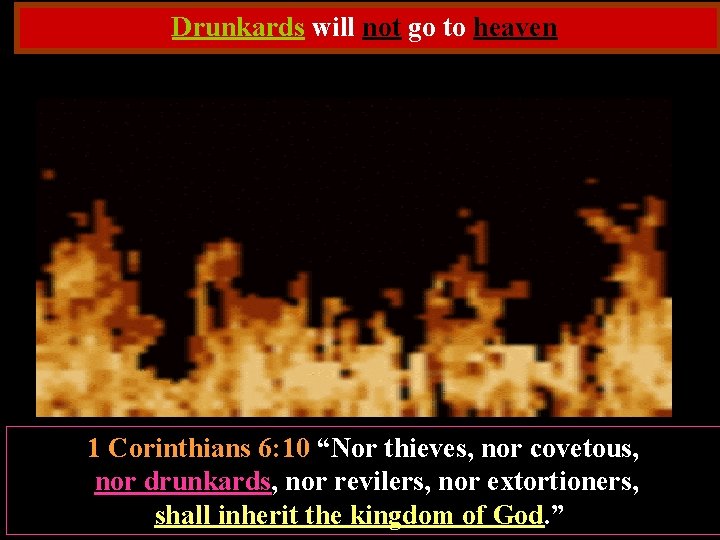 Drunkards will not go to heaven 1 Corinthians 6: 10 “Nor thieves, nor covetous,