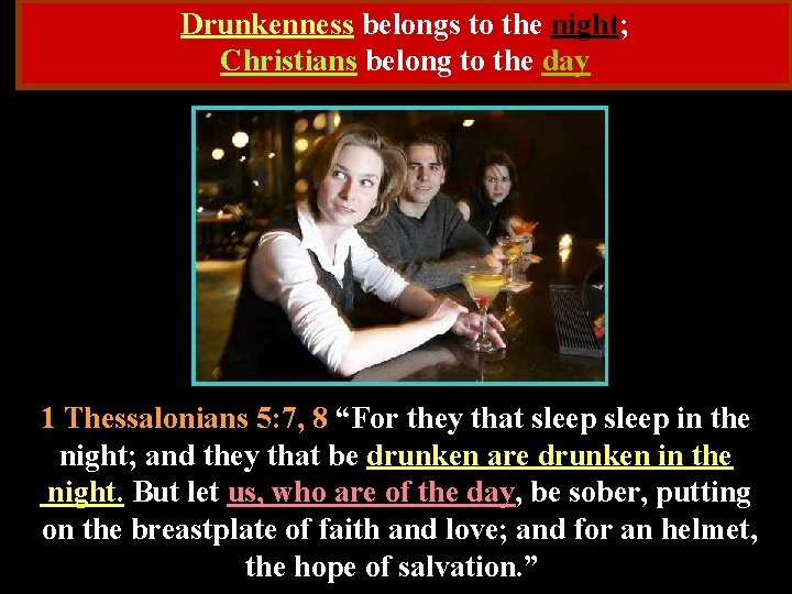 Drunkenness belongs to the night; Christians belong to the day 1 Thessalonians 5: 7,