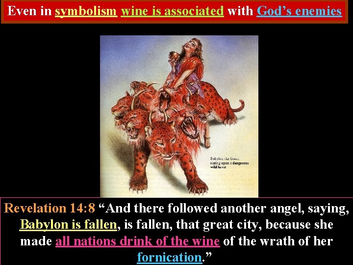 Even in symbolism wine is associated with God’s enemies Revelation 14: 8 “And there