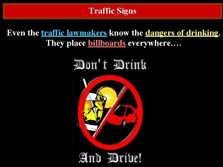 Traffic Signs Even the traffic lawmakers know the dangers of drinking. They place billboards