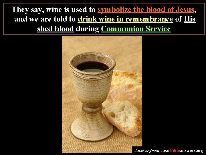 They say, wine is used to symbolize the blood of Jesus, and we are