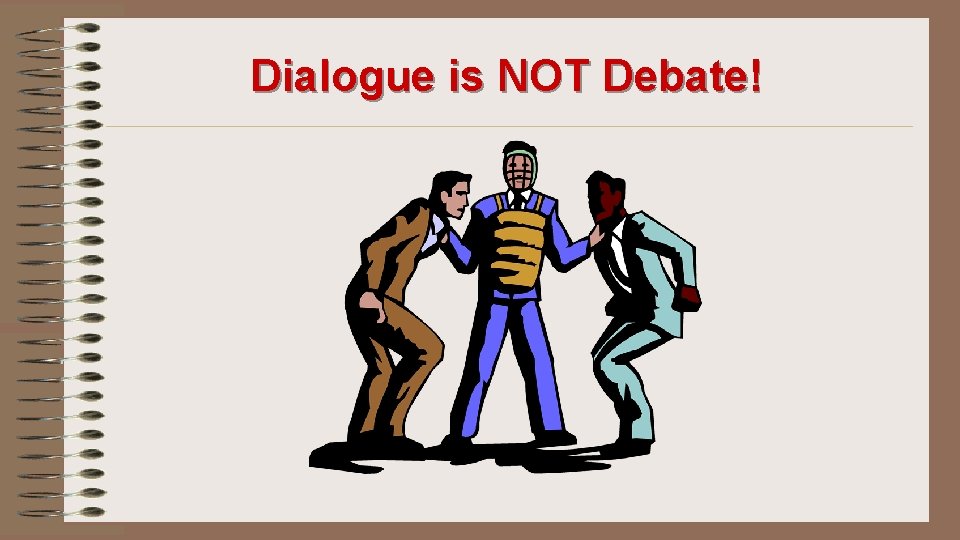 Dialogue is NOT Debate! 
