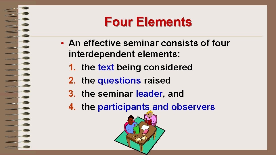 Four Elements • An effective seminar consists of four interdependent elements: 1. the text
