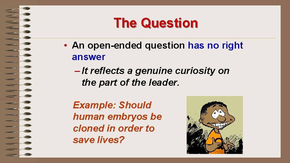 The Question • An open-ended question has no right answer – It reflects a