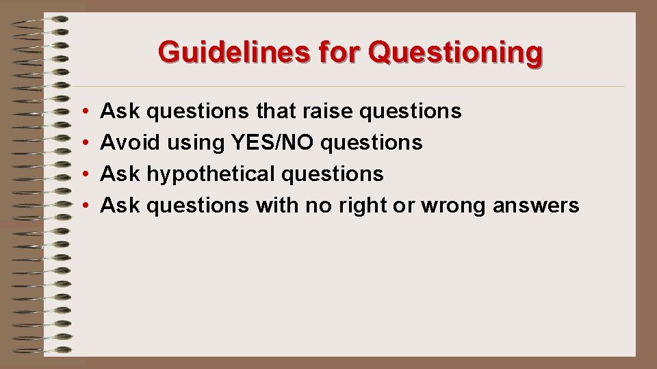 Guidelines for Questioning • • Ask questions that raise questions Avoid using YES/NO questions