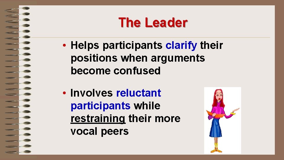 The Leader • Helps participants clarify their positions when arguments become confused • Involves
