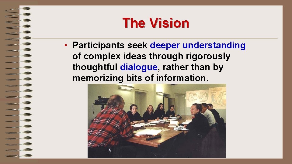 The Vision • Participants seek deeper understanding of complex ideas through rigorously thoughtful dialogue,