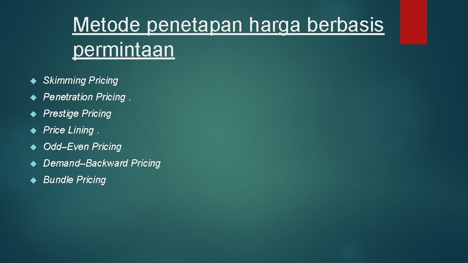 Metode penetapan harga berbasis permintaan Skimming Pricing Penetration Pricing. Prestige Pricing Price Lining. Odd–Even