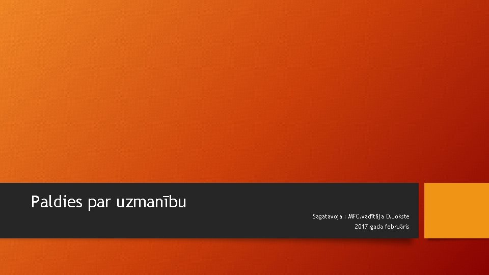 Paldies par uzmanību Sagatavoja : MFC. vadītāja D. Jokste 2017. gada februāris 