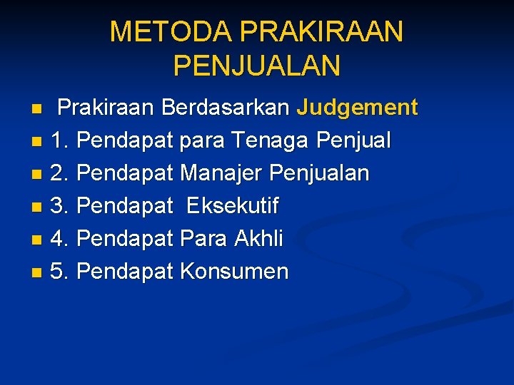 METODA PRAKIRAAN PENJUALAN Prakiraan Berdasarkan Judgement n 1. Pendapat para Tenaga Penjual n 2.