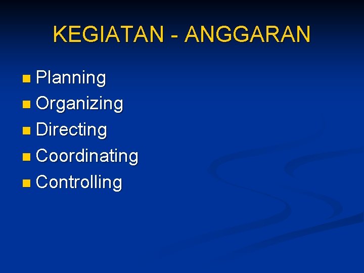 KEGIATAN - ANGGARAN n Planning n Organizing n Directing n Coordinating n Controlling 