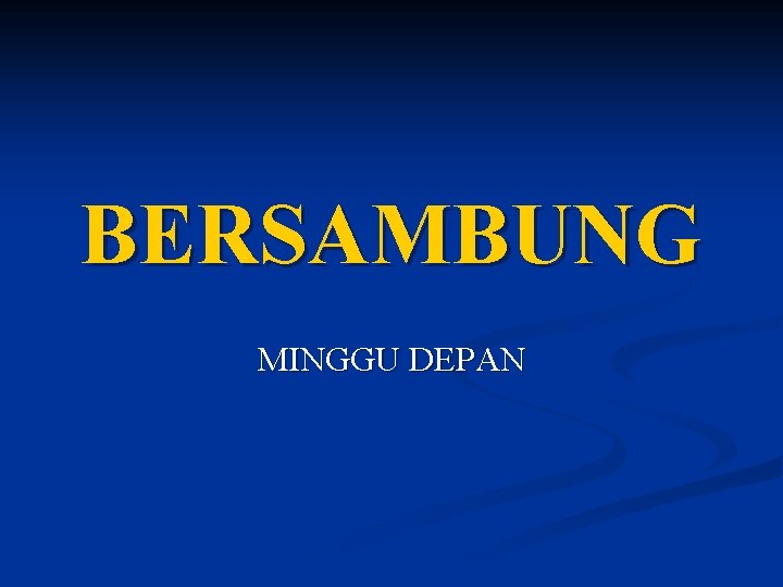 BERSAMBUNG MINGGU DEPAN 