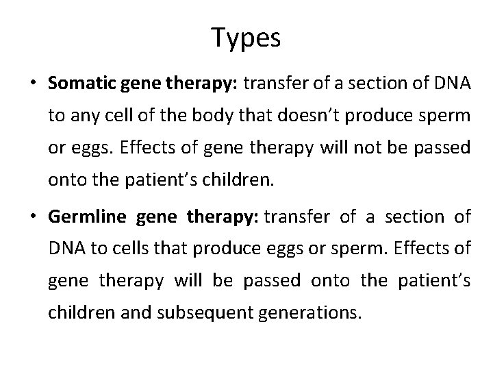 Types • Somatic gene therapy: transfer of a section of DNA to any cell