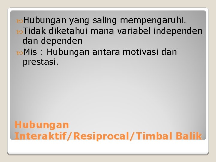  Hubungan yang saling mempengaruhi. Tidak diketahui mana variabel independen dan dependen Mis :