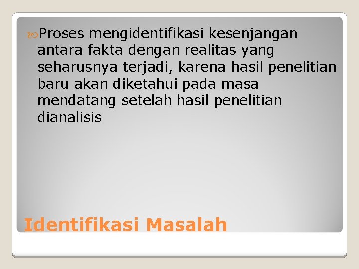  Proses mengidentifikasi kesenjangan antara fakta dengan realitas yang seharusnya terjadi, karena hasil penelitian