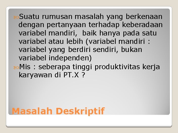  Suatu rumusan masalah yang berkenaan dengan pertanyaan terhadap keberadaan variabel mandiri, baik hanya