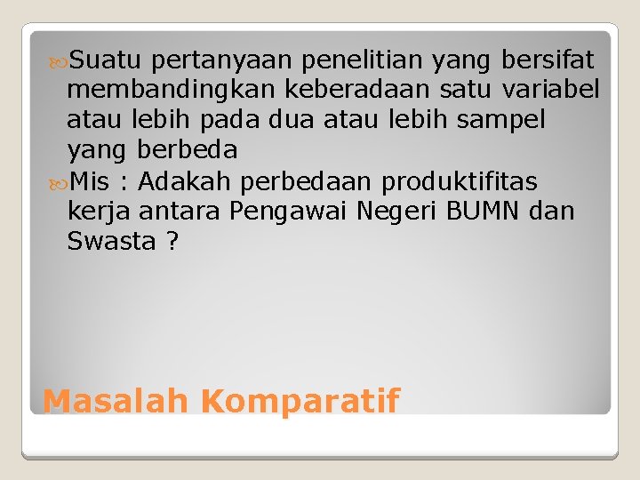  Suatu pertanyaan penelitian yang bersifat membandingkan keberadaan satu variabel atau lebih pada dua