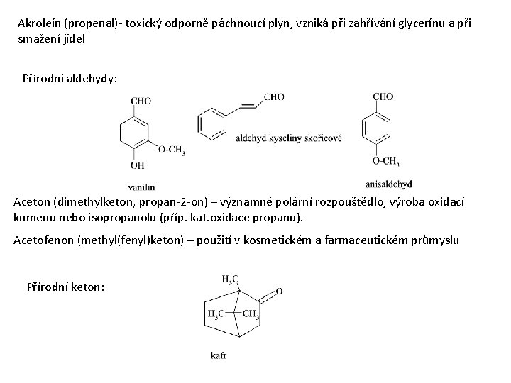 Akroleín (propenal)- toxický odporně páchnoucí plyn, vzniká při zahřívání glycerínu a při smažení jídel