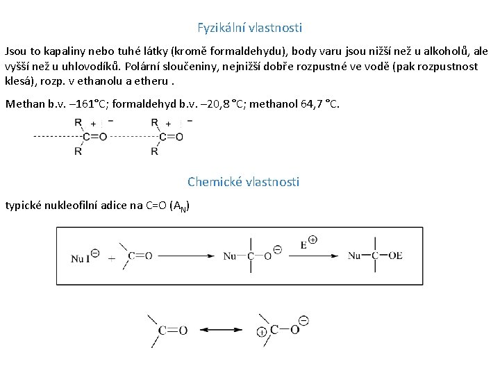 Fyzikální vlastnosti Jsou to kapaliny nebo tuhé látky (kromě formaldehydu), body varu jsou nižší