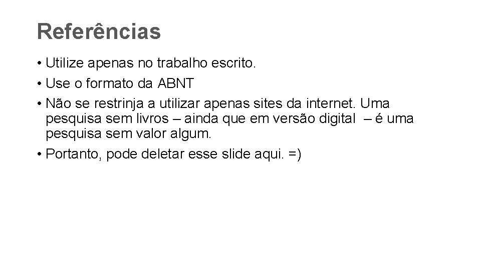 Referências • Utilize apenas no trabalho escrito. • Use o formato da ABNT •