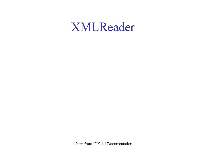 XMLReader Notes from JDK 1. 4 Documentation XMLReader Notes from JDK 1. 4 Documentation