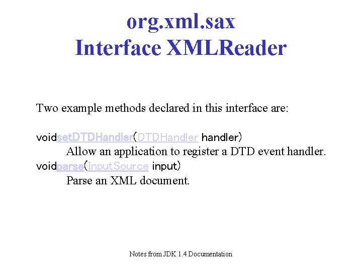 org. xml. sax Interface XMLReader Two example methods declared in this interface are: voidset. org. xml. sax Interface XMLReader Two example methods declared in this interface are: voidset.