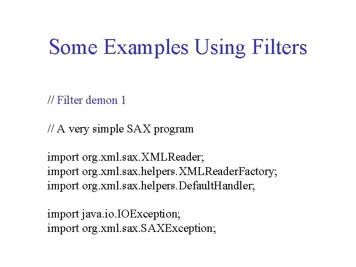 Some Examples Using Filters // Filter demon 1 // A very simple SAX program Some Examples Using Filters // Filter demon 1 // A very simple SAX program