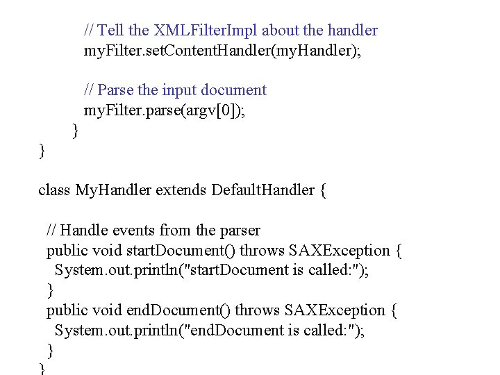 // Tell the XMLFilter. Impl about the handler my. Filter. set. Content. Handler(my. Handler); // Tell the XMLFilter. Impl about the handler my. Filter. set. Content. Handler(my. Handler);